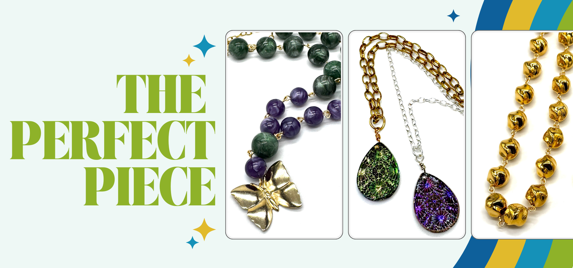 Promotional banner for jewelry featuring three necklace options: a green and purple beaded necklace with a gold bow pendant, a gold and silver chain necklace with a green and purple teardrop pendant, and a gold beaded necklace. The text 'THE PERFECT PIECE' is displayed on the left.